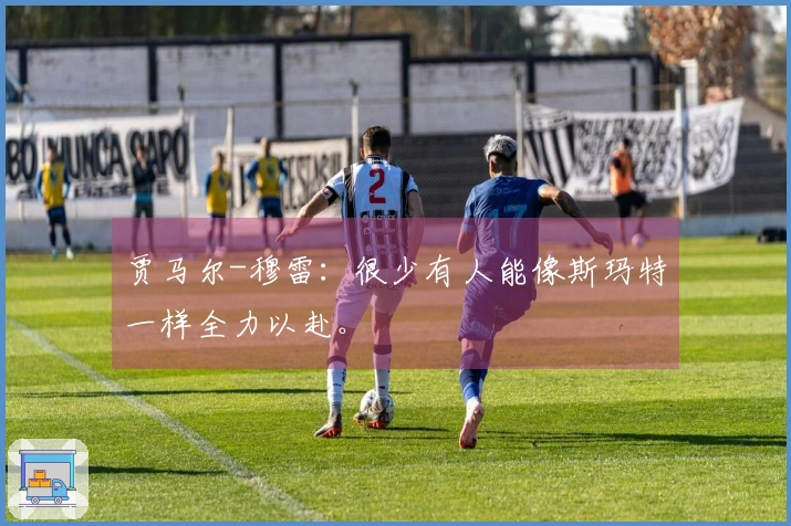 贾马尔-穆雷：很少有人能像斯玛特一样全力以赴。